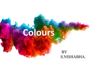 Colours
BY
S.NISHABHA.
 
