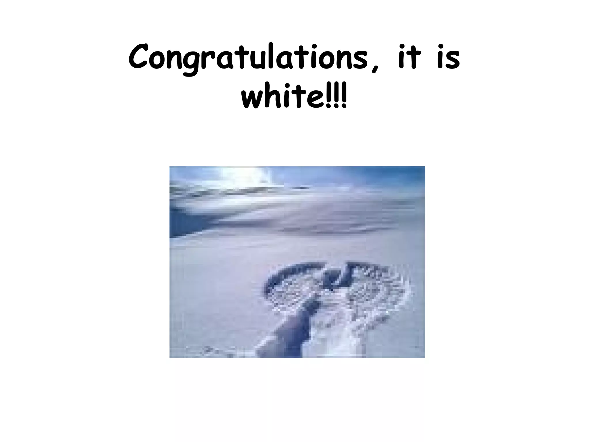 Congratulations, it is white!!! 