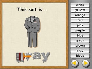 This suit is …
white
yellow
orange
red
pink
purple
blue
green
brown
black
gray
 
