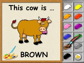 This cow is …
BROWN
 