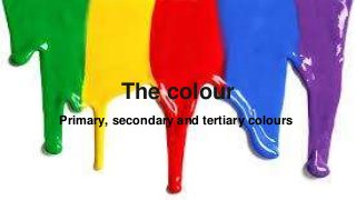 The colour 
Primary, secondary and tertiary colours 
 