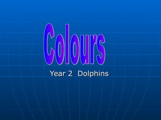 Year 2  Dolphins  Colours  