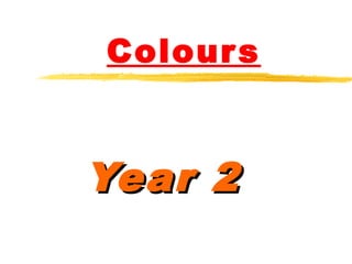 Colours
Year 2Year 2
 