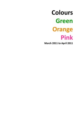 Colours
       Green
      Orange
         Pink
March 2011 to April 2011
 