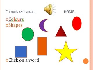 COLOURS AND SHAPES   HOME.


Shapes




Click   on a word
 