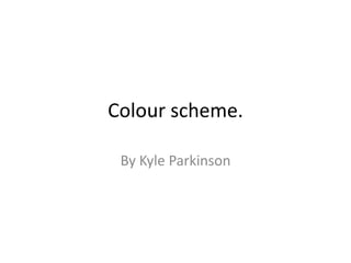 Colour scheme.

 By Kyle Parkinson
 