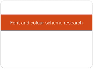 Font and colour scheme research
 