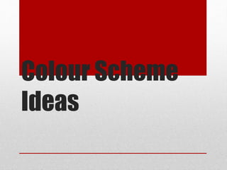 Colour Scheme
Ideas
 