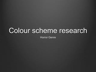 Colour scheme research
Horror Genre
 