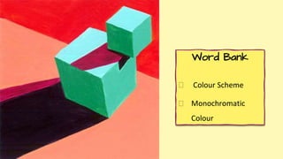 Word Bank
⮚ Colour Scheme
⮚ Monochromatic
Colour
 