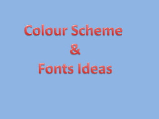Colour Scheme  & Fonts Ideas 