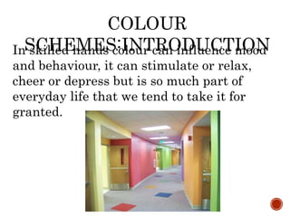 In skilled hands colour can influence mood
and behaviour, it can stimulate or relax,
cheer or depress but is so much part of
everyday life that we tend to take it for
granted.
COLOUR
SCHEMES:INTRODUCTION
 