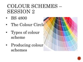 • BS 4800
• The Colour Circle
• Types of colour
scheme
• Producing colour
schemes
 