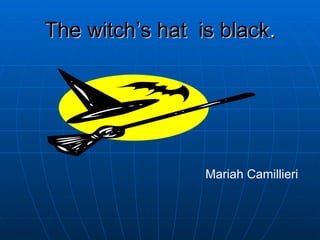 The witch’s hat  is black . Mariah Camillieri 