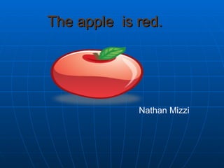 The apple  is red.   Nathan Mizzi  