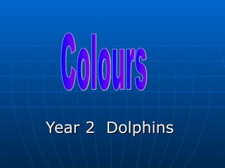 Year 2  Dolphins  Colours  