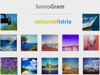 SomoGram
coloursofistria
 