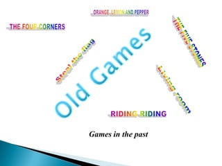 ORANGE, LEMON AND PEPPERTHE FOUR CORNERSTHE FIVE STONESSteal the flagOldGamesLiving roomRIDING RIDINGGames in the past 