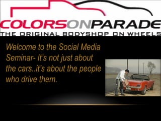 Welcome to the Social Media
Seminar- It’s not just about
the cars..it’s about the people
who drive them.
 