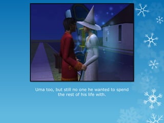 Uma too, but still no one he wanted to spend
the rest of his life with.
 