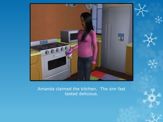 Amanda claimed the kitchen. The sim fast
tasted delicious.
 