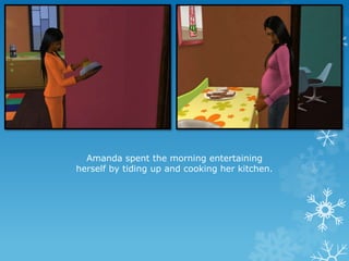 Amanda spent the morning entertaining
herself by tiding up and cooking her kitchen.
 