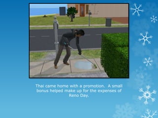 Thai came home with a promotion. A small
bonus helped make up for the expenses of
Reno Day.
 