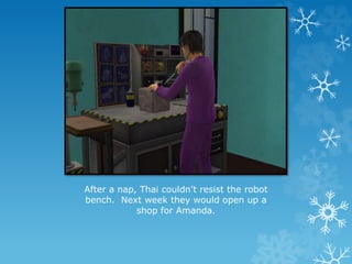 After a nap, Thai couldn’t resist the robot
bench. Next week they would open up a
shop for Amanda.
 