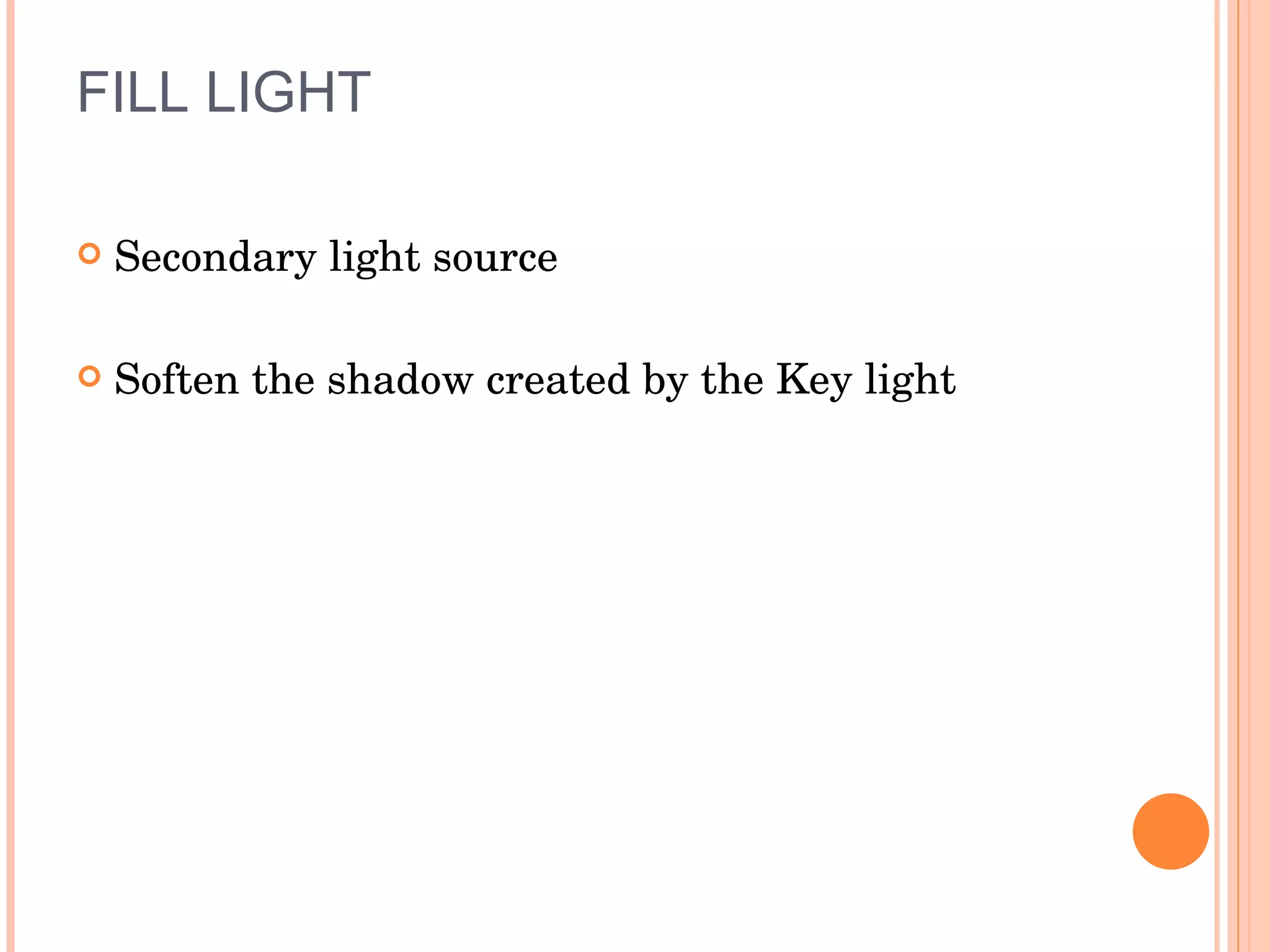 FILL LIGHT Secondary light source Soften the shadow created by the Key light 