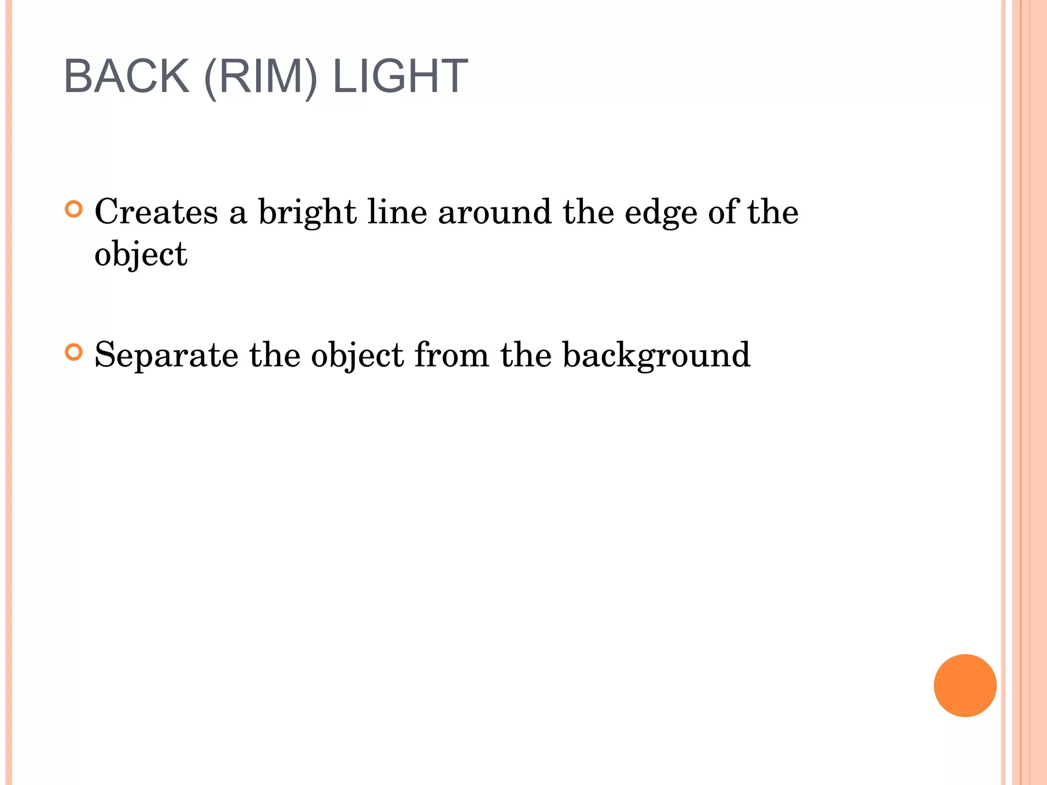 BACK (RIM) LIGHT Creates a bright line around the edge of the object Separate the object from the background 