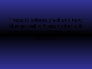 These to colours black and navy blue go well with each other with a good blend but it really doesn’t stand out. 