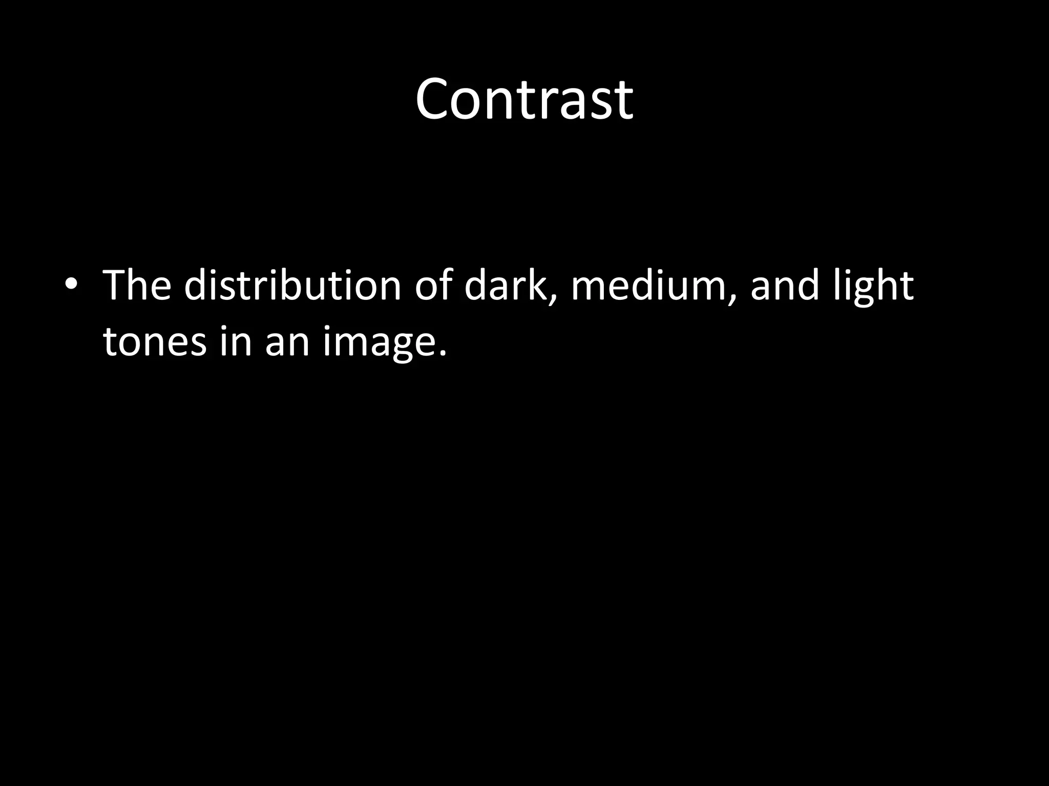 Contrast

• The distribution of dark, medium, and light
  tones in an image.
 