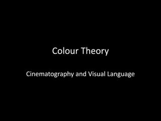 Colour Theory

Cinematography and Visual Language
 