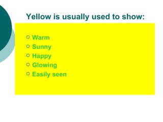 Yellow is usually used to show: Warm Sunny Happy Glowing Easily seen 