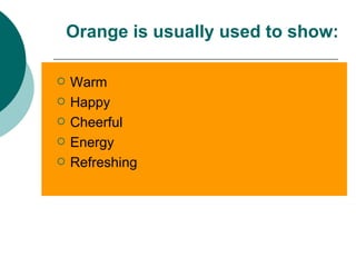 Warm Happy Cheerful Energy Refreshing Orange is usually used to show: 