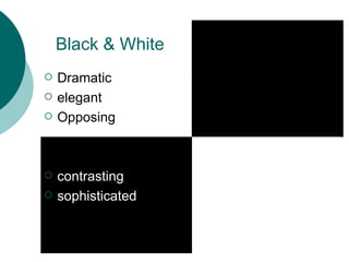 Black & White Dramatic elegant Opposing contrasting sophisticated 