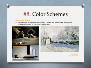 #8. Color Schemes
Chromatic Grays
O Also known as near neutral colors… these are almost like achromatic
colors with a hint of color and brightness
The Magpie
Claude Monet
Advertising
Interior Design
 