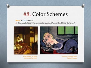 #8. Color Schemes
Warm & Cool Colors
O Can you tell apart the compositions using Warm or Cool Color Schemes?
A Girl Asleep at Table
Johannes Vermeer
Femme Couchée Lisant
Pablo Picasso
 