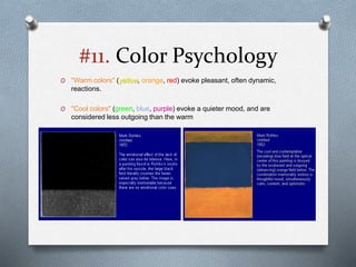 #11. Color Psychology
O "Warm colors" (yellow, orange, red) evoke pleasant, often dynamic,
reactions.
O "Cool colors" (green, blue, purple) evoke a quieter mood, and are
considered less outgoing than the warm
 