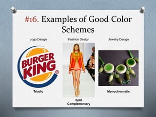 #16. Examples of Good Color
Schemes
Triadic
Split
Complementary
Monochromatic
Logo Design Fashion Design Jewelry Design
 