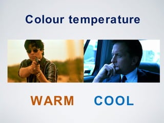 Colour temperature
WARM COOL
 
