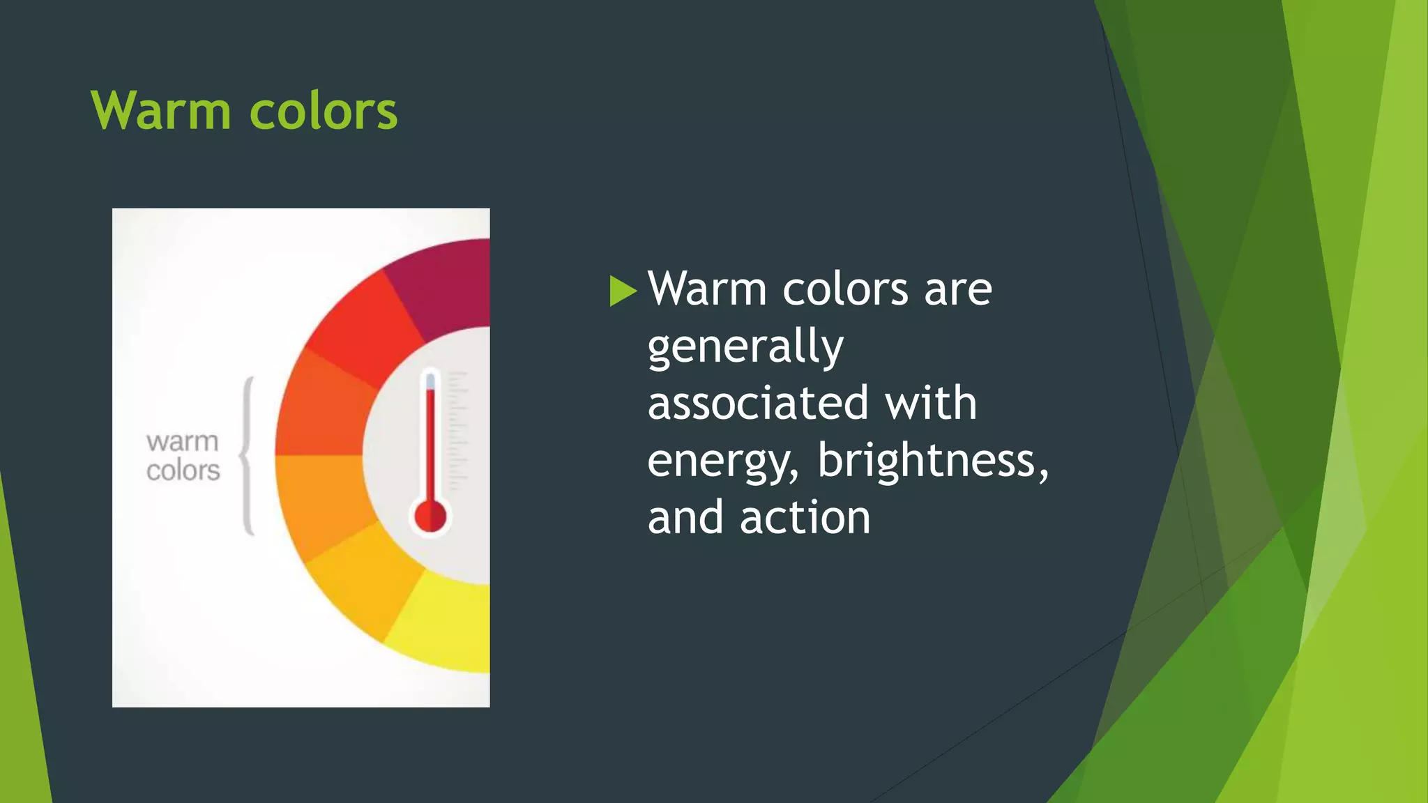 Warm colors
 Warm colors are
generally
associated with
energy, brightness,
and action
 
