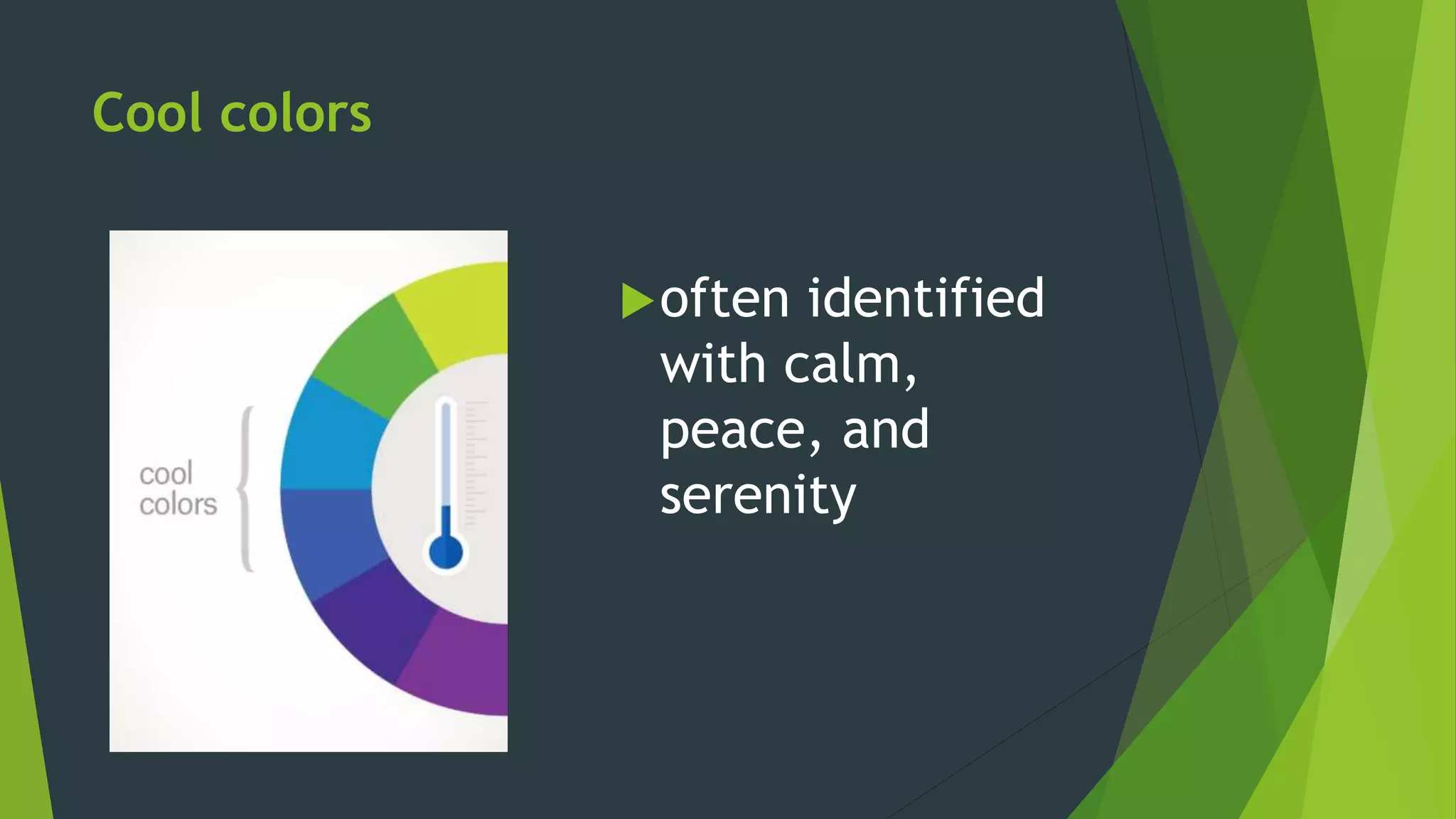 Cool colors
often identified
with calm,
peace, and
serenity
 