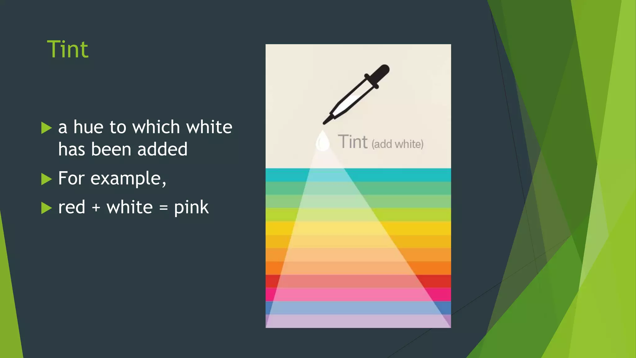 Tint
 a hue to which white
has been added
 For example,
 red + white = pink
 