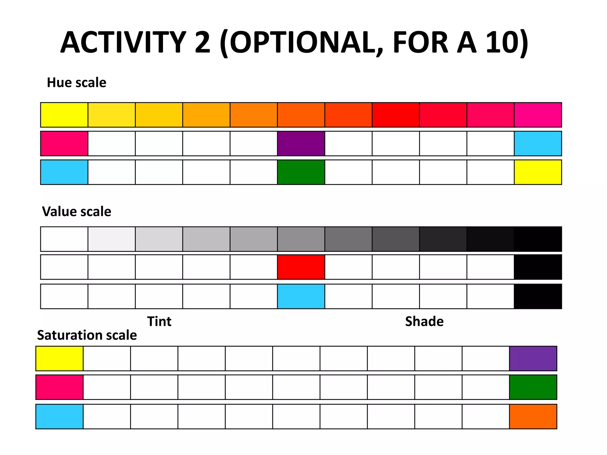ACTIVITY 2 (OPTIONAL, FOR A 10)
Hue scale
Value scale
Saturation scale
Tint Shade
 