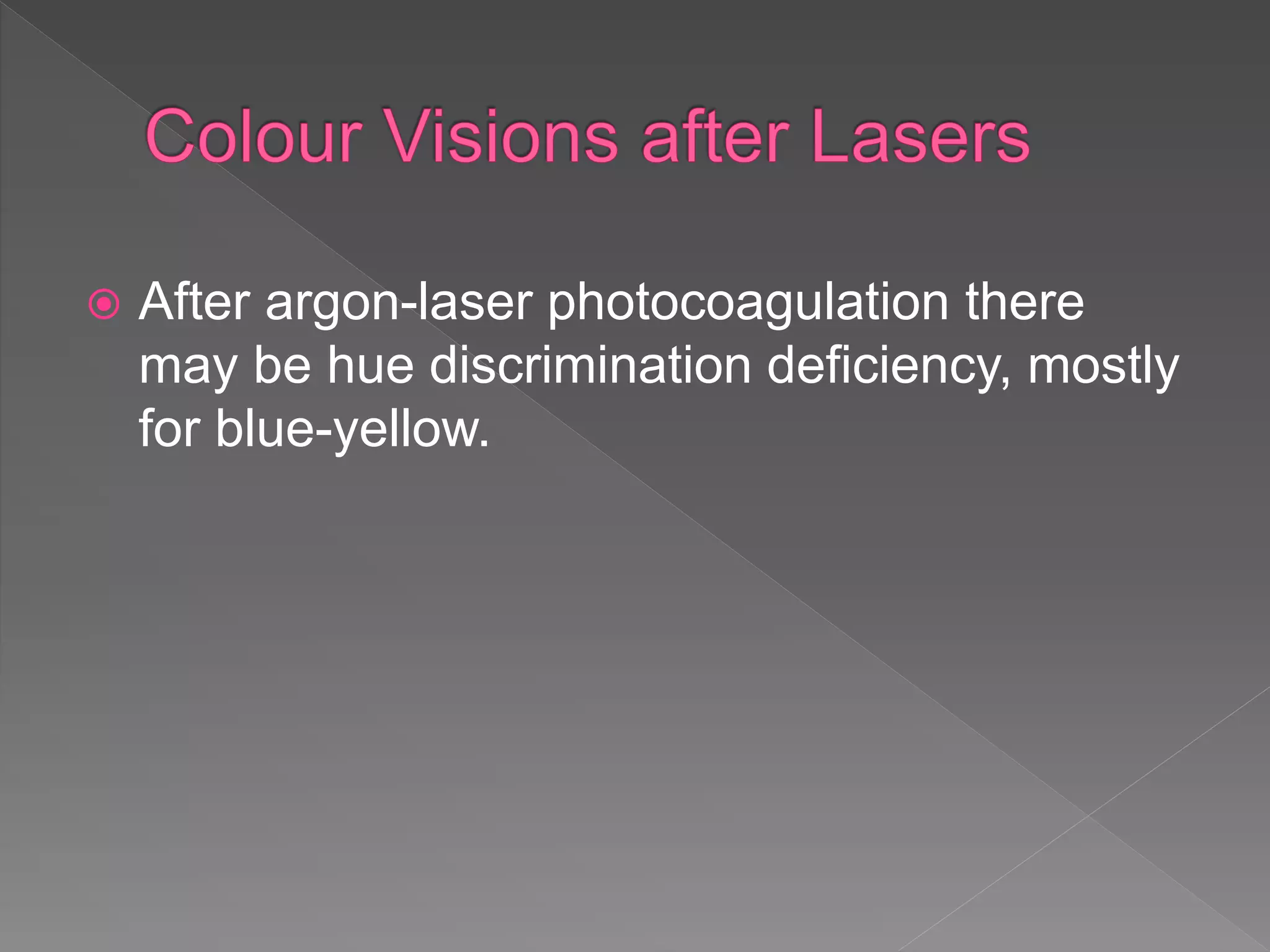  After argon-laser photocoagulation there
may be hue discrimination deficiency, mostly
for blue-yellow.
 