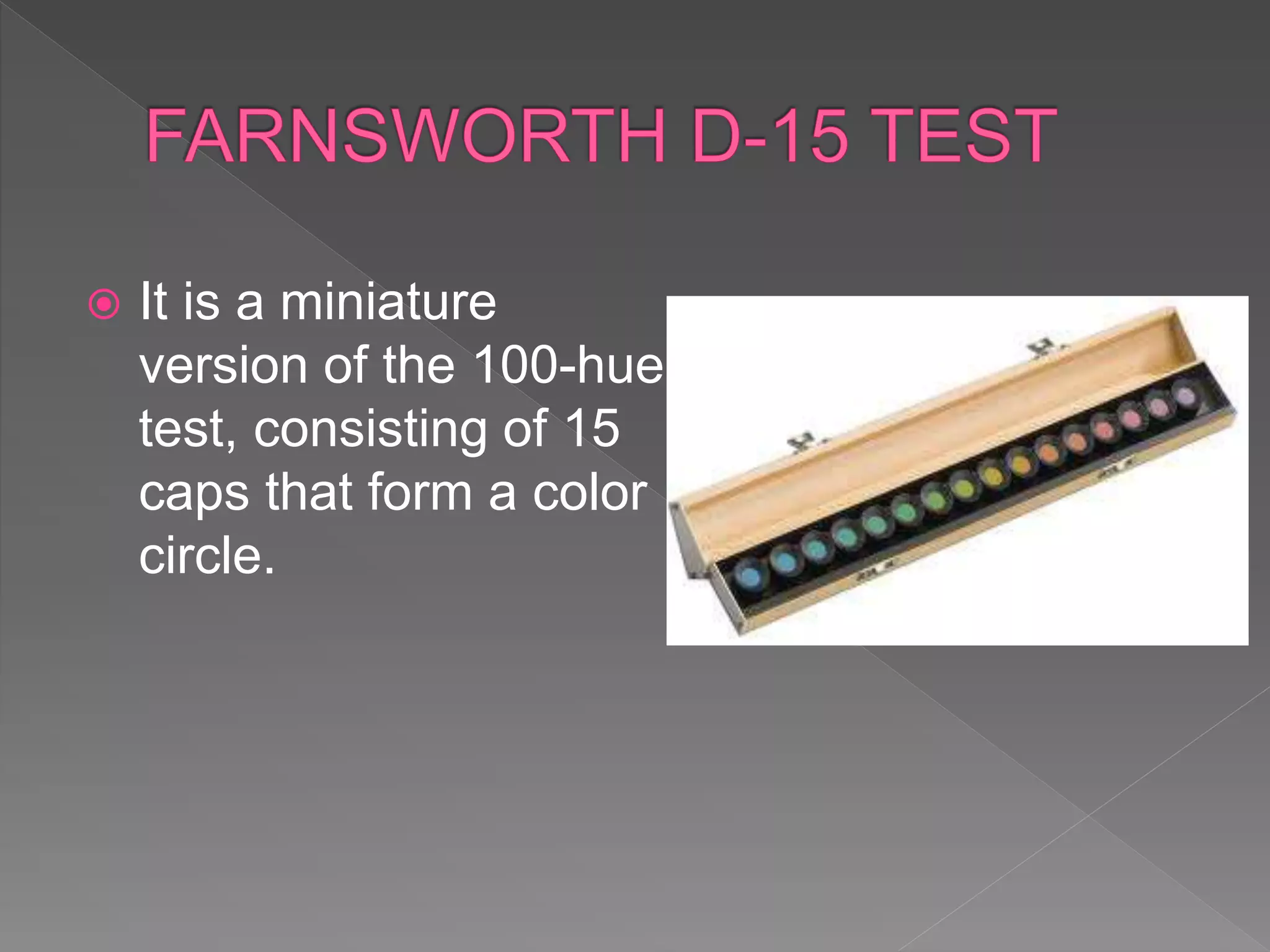  It is a miniature
version of the 100-hue
test, consisting of 15
caps that form a color
circle.
 