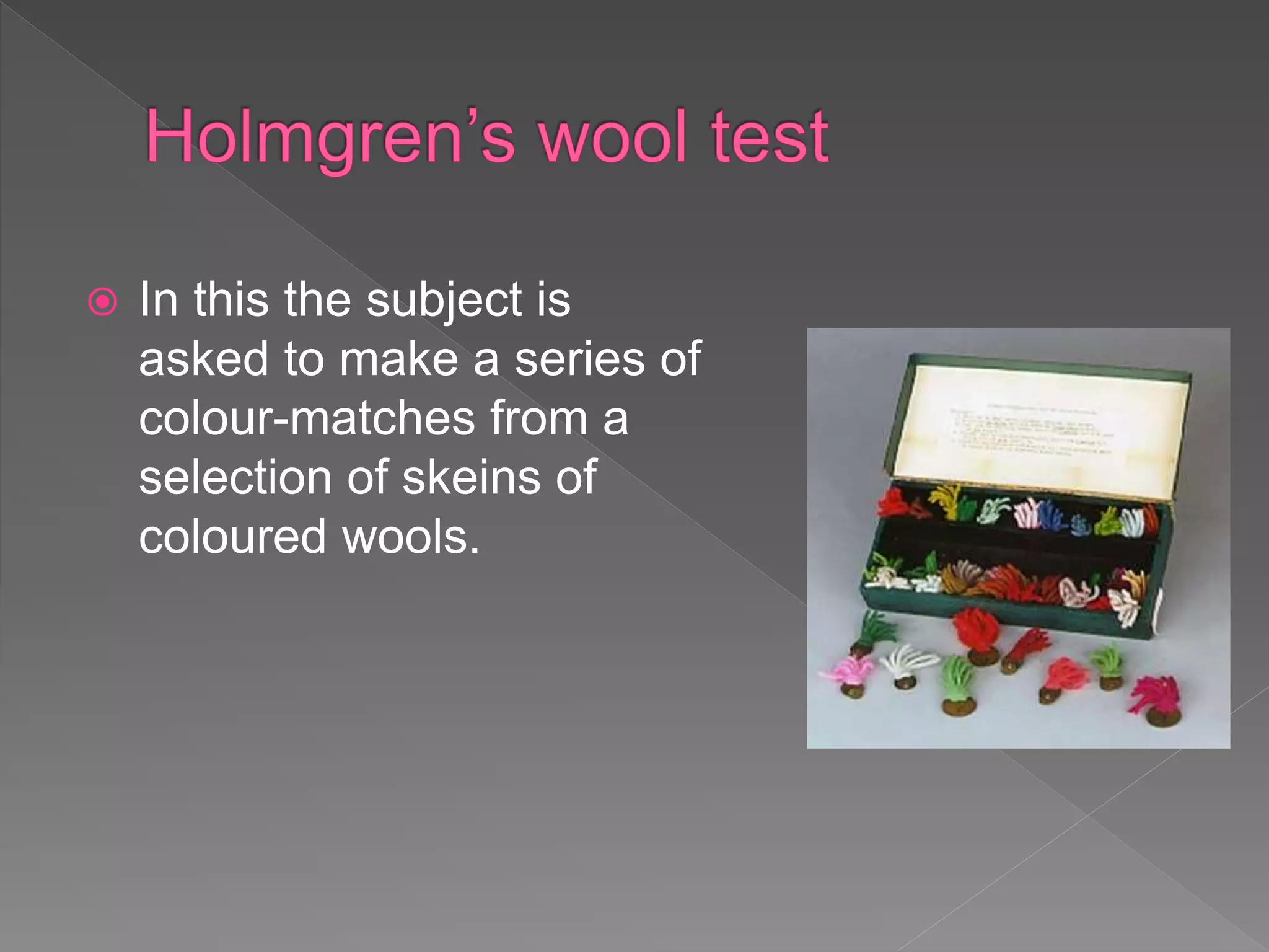  In this the subject is
asked to make a series of
colour-matches from a
selection of skeins of
coloured wools.
 