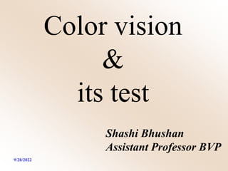 Shashi Bhushan
Assistant Professor BVP
Color vision
&
its test
9/28/2022
 