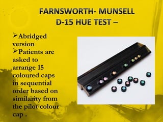 Abridged
version
Patients are
asked to
arrange 15
coloured caps
in sequential
order based on
similarity from
the pilot colour
cap .
 